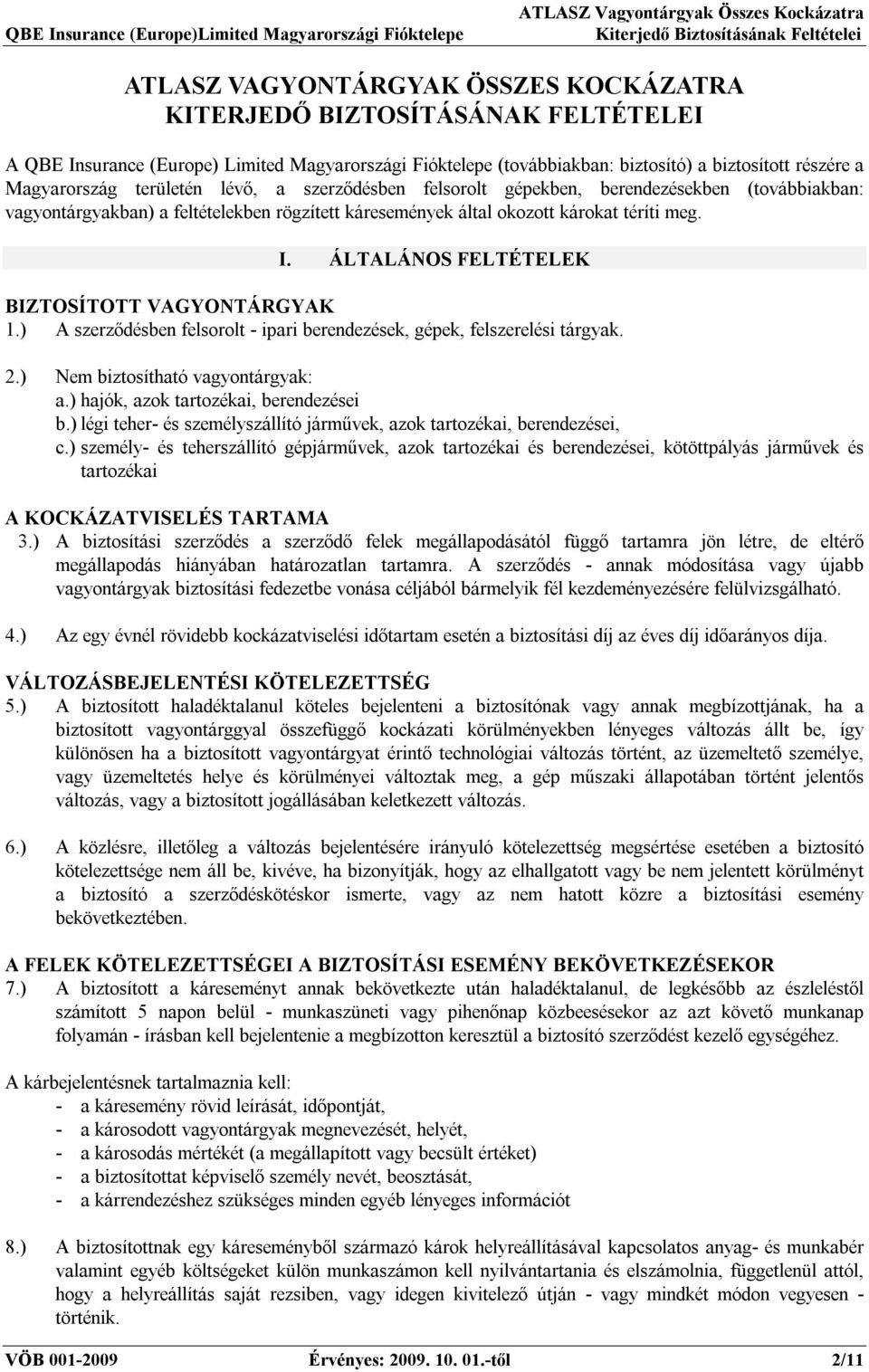 ÁLTALÁNOS FELTÉTELEK BIZTOSÍTOTT VAGYONTÁRGYAK 1.) A szerződésben felsorolt - ipari berendezések, gépek, felszerelési tárgyak. 2.) Nem biztosítható vagyontárgyak: a.