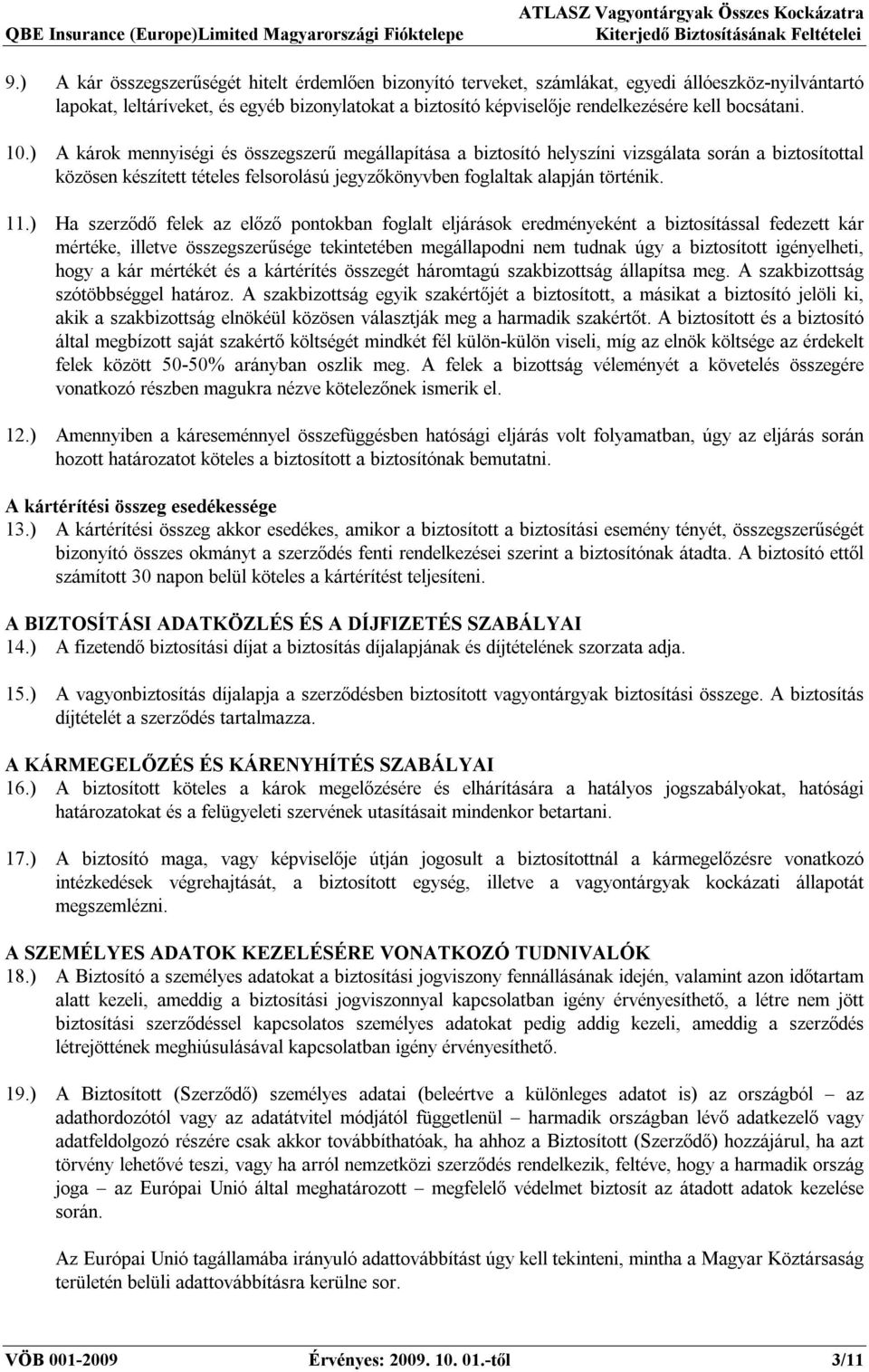 11.) Ha szerződő felek az előző pontokban foglalt eljárások eredményeként a biztosítással fedezett kár mértéke, illetve összegszerűsége tekintetében megállapodni nem tudnak úgy a biztosított