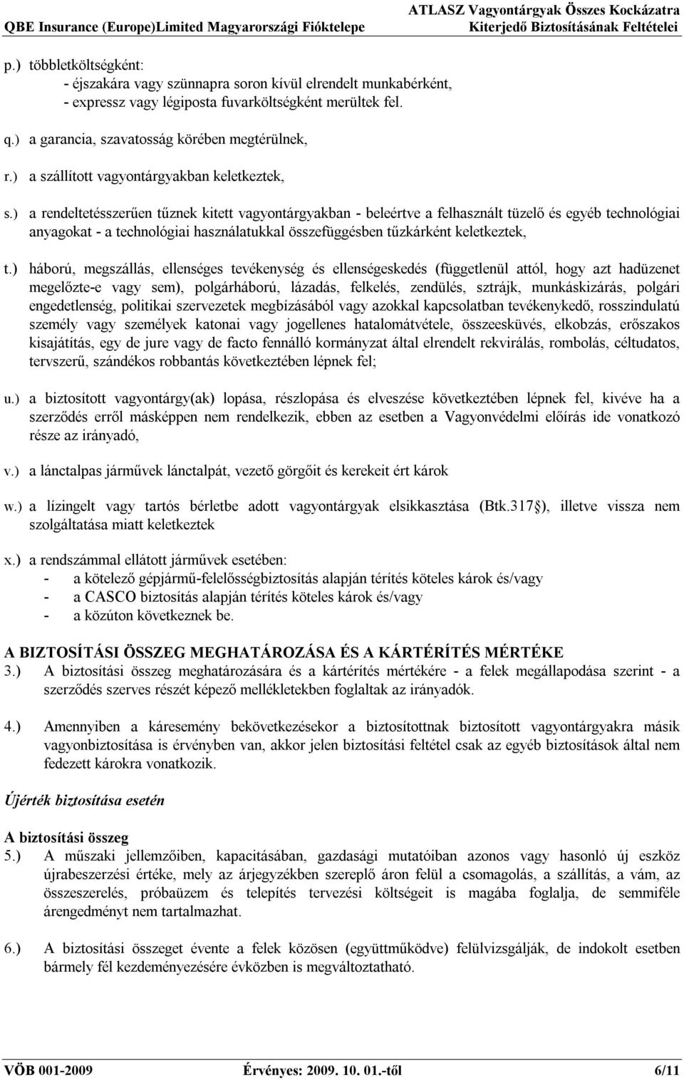 ) a rendeltetésszerűen tűznek kitett vagyontárgyakban - beleértve a felhasznált tüzelő és egyéb technológiai anyagokat - a technológiai használatukkal összefüggésben tűzkárként keletkeztek, t.