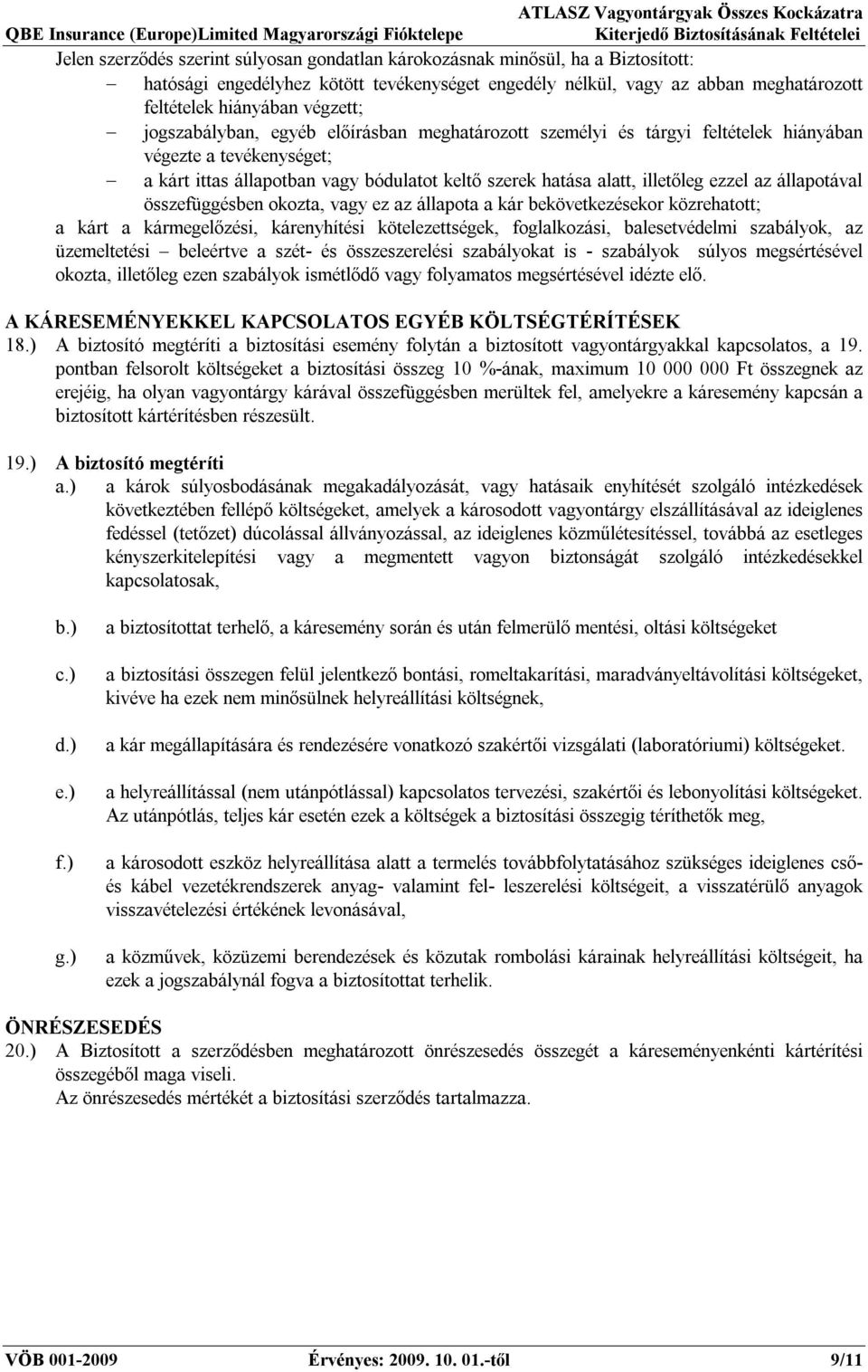bódulatot keltő szerek hatása alatt, illetőleg ezzel az állapotával összefüggésben okozta, vagy ez az állapota a kár bekövetkezésekor közrehatott; a kárt a kármegelőzési, kárenyhítési