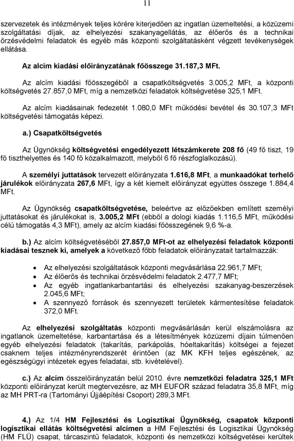 005,2 MFt, a központi költségvetés 27.857,0 MFt, míg a nemzetközi feladatok költségvetése 325,1 MFt. Az alcím kiadásainak fedezetét 1.080,0 MFt működési bevétel és 30.