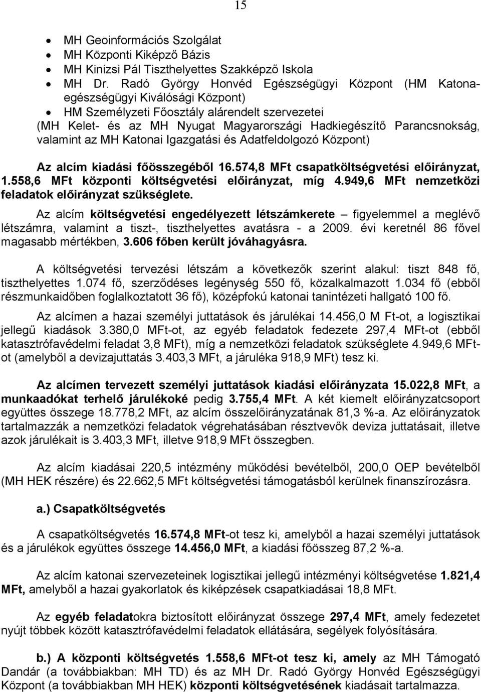 Parancsnokság, valamint az MH Katonai Igazgatási és Adatfeldolgozó Központ) Az alcím kiadási főösszegéből 16.574,8 MFt csapatköltségvetési előirányzat, 1.