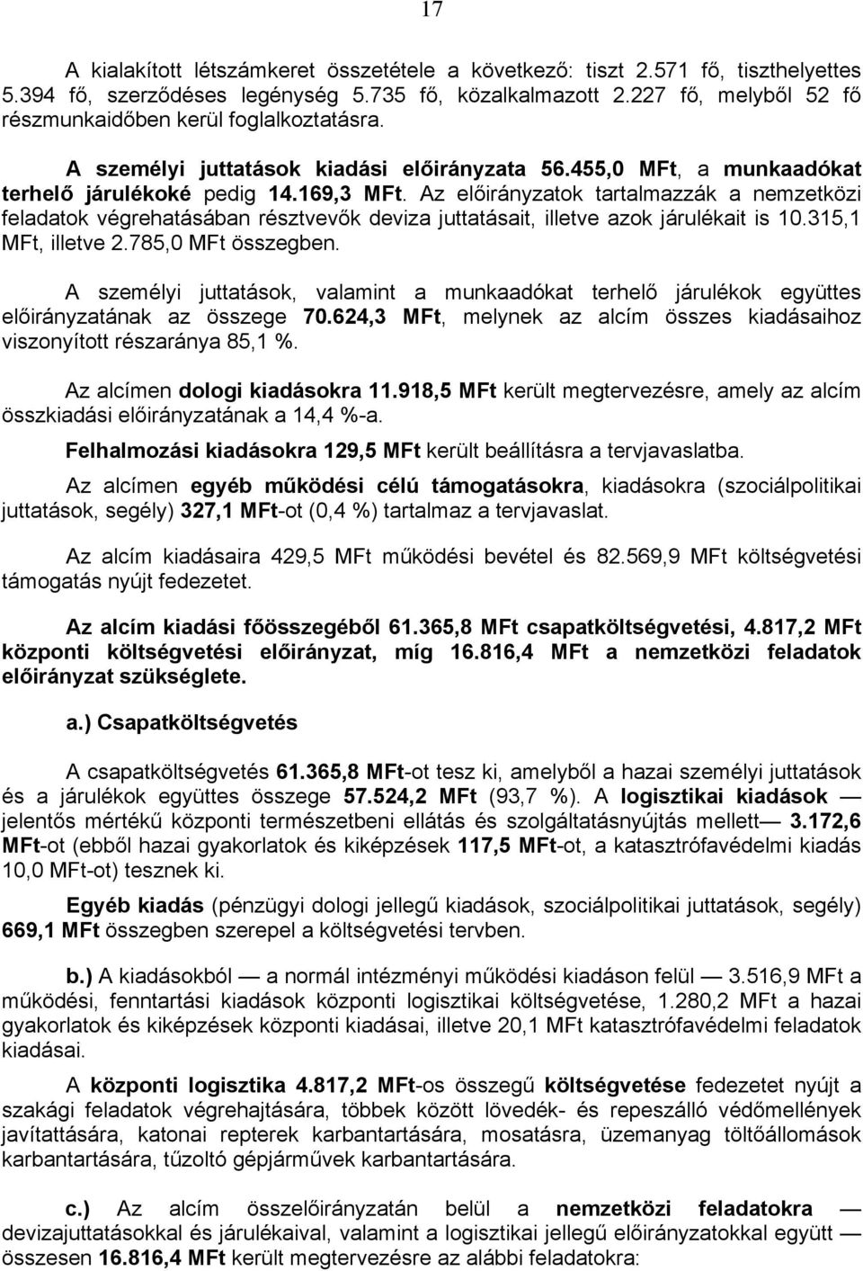 Az előirányzatok tartalmazzák a nemzetközi feladatok végrehatásában résztvevők deviza juttatásait, illetve azok járulékait is 10.315,1 MFt, illetve 2.785,0 MFt összegben.