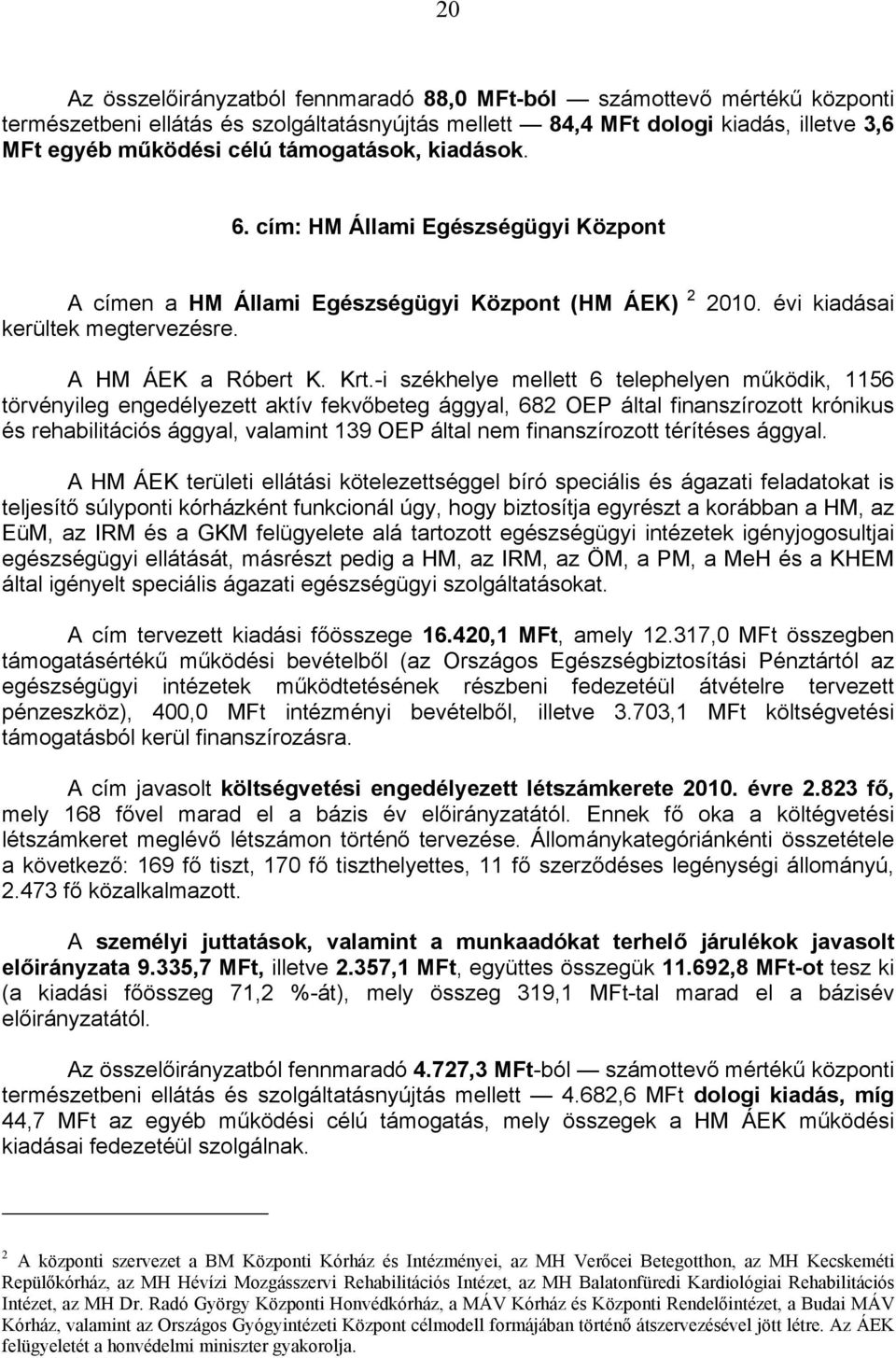 -i székhelye mellett 6 telephelyen működik, 1156 törvényileg engedélyezett aktív fekvőbeteg ággyal, 682 OEP által finanszírozott krónikus és rehabilitációs ággyal, valamint 139 OEP által nem