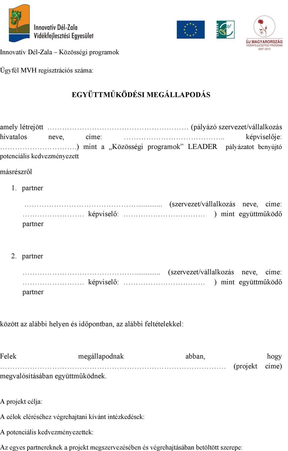 partner... (szervezet/vállalkozás neve, címe:. képviselő: ) mint együttműködő partner között az alábbi helyen és időpontban, az alábbi feltételekkel: Felek megállapodnak abban, hogy.