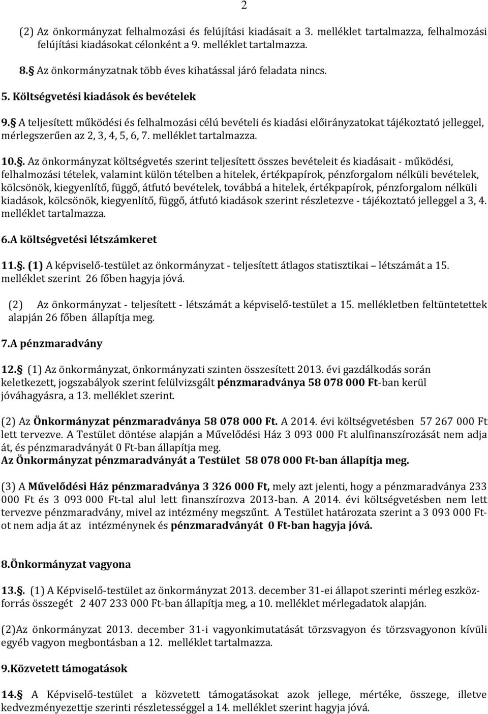 A teljesített működési és felhalmozási célú bevételi és kiadási okat tájékoztató jelleggel, mérlegszerűen az 2, 3, 4, 5, 6, 7. melléklet tartalmazza. 10.