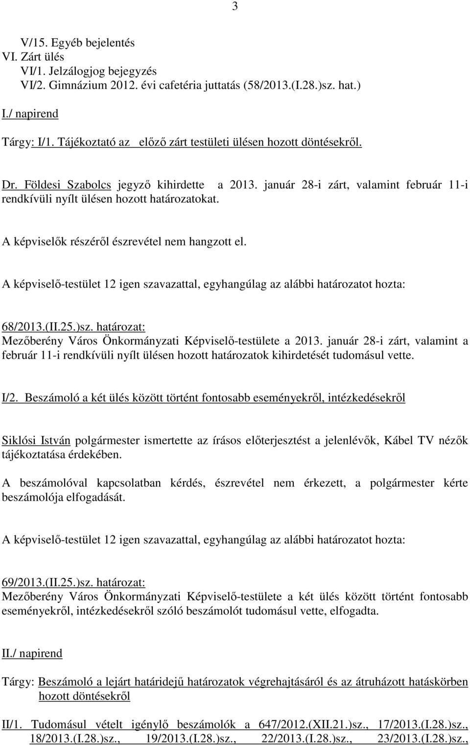 A képviselık részérıl észrevétel nem hangzott el. 68/2013.(II.25.)sz. határozat: Mezıberény Város Önkormányzati Képviselı-testülete a 2013.