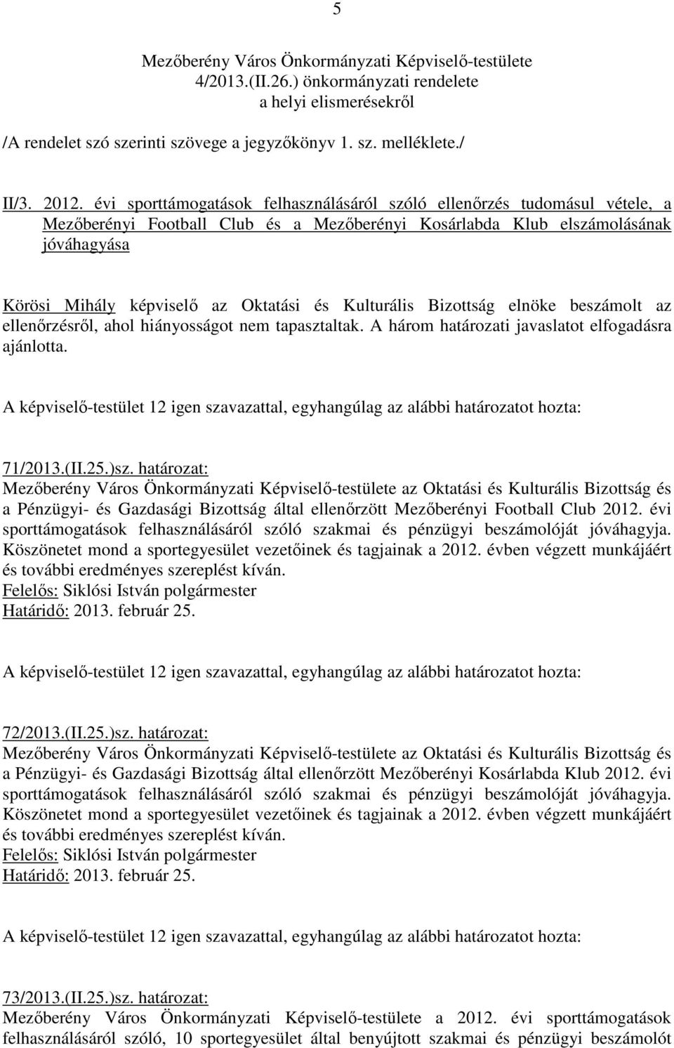 Kulturális Bizottság elnöke beszámolt az ellenırzésrıl, ahol hiányosságot nem tapasztaltak. A három határozati javaslatot elfogadásra ajánlotta. 71/2013.(II.25.)sz.