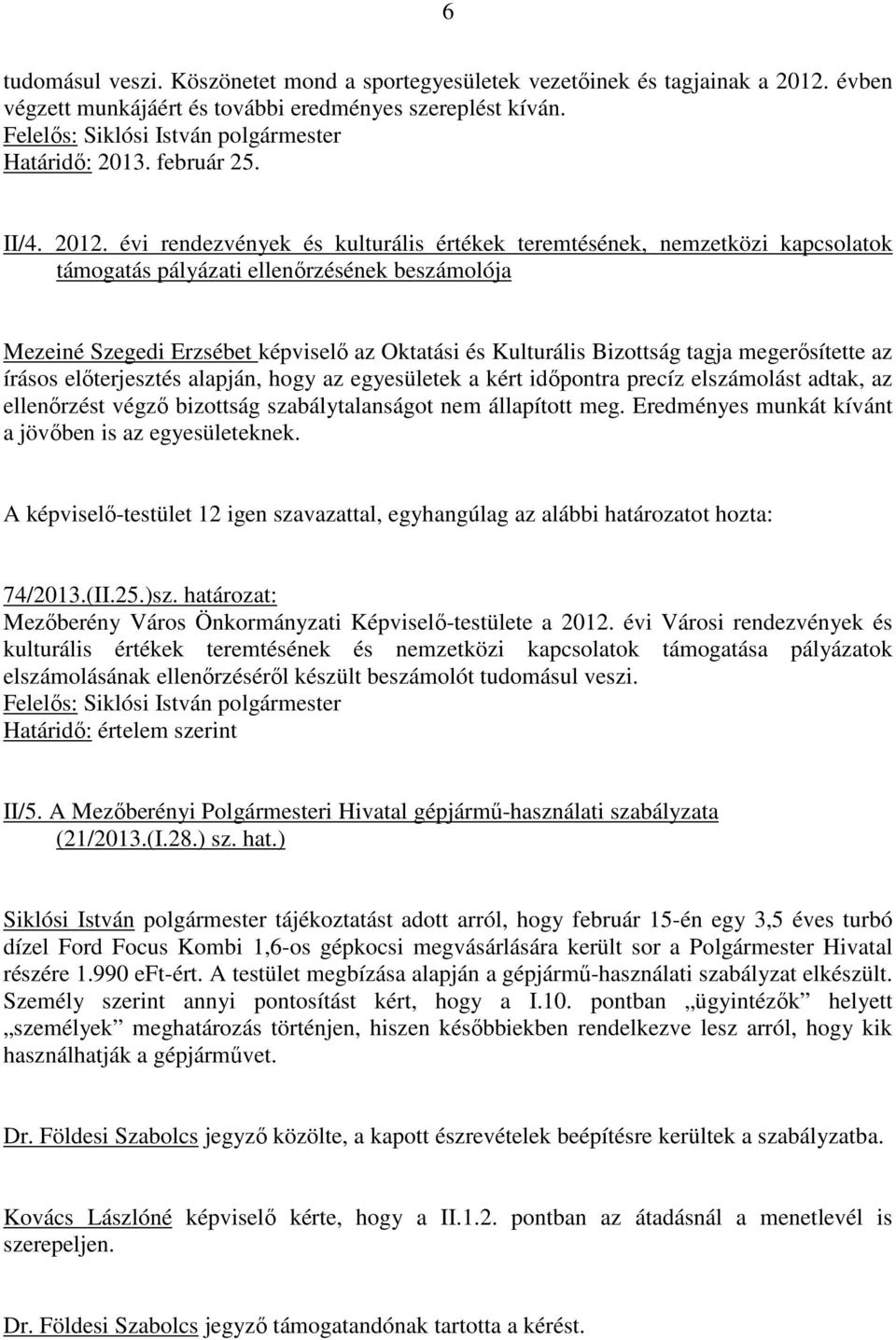 évi rendezvények és kulturális értékek teremtésének, nemzetközi kapcsolatok támogatás pályázati ellenırzésének beszámolója Mezeiné Szegedi Erzsébet képviselı az Oktatási és Kulturális Bizottság tagja