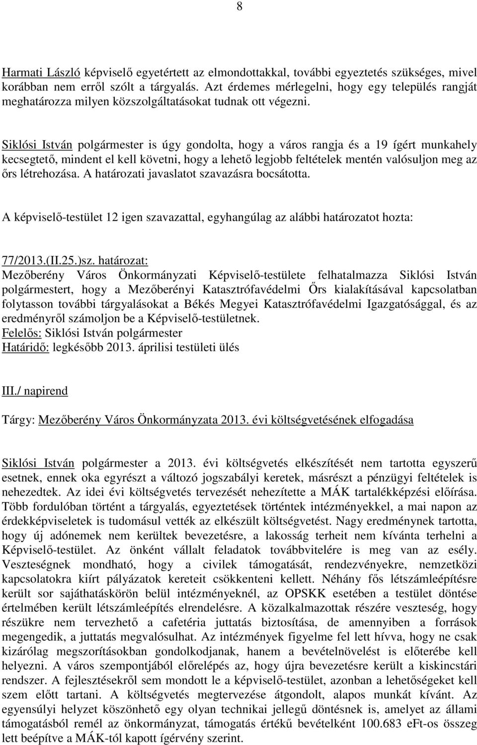 Siklósi István polgármester is úgy gondolta, hogy a város rangja és a 19 ígért munkahely kecsegtetı, mindent el kell követni, hogy a lehetı legjobb feltételek mentén valósuljon meg az ırs létrehozása.