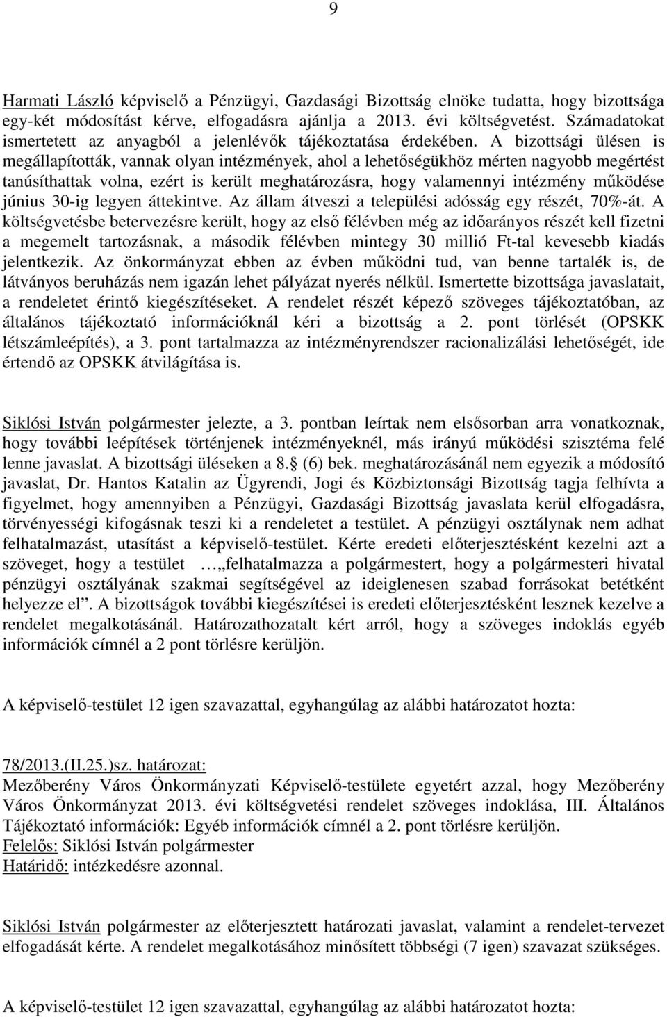 A bizottsági ülésen is megállapították, vannak olyan intézmények, ahol a lehetıségükhöz mérten nagyobb megértést tanúsíthattak volna, ezért is került meghatározásra, hogy valamennyi intézmény