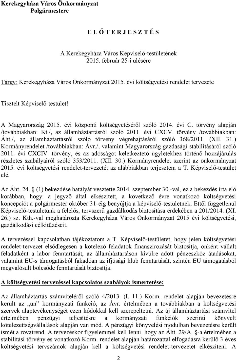 /, az államháztartásról szóló 2011. évi CXCV. törvény /továbbiakban: Áht./, az államháztartásról szóló törvény végrehajtásáról szóló 368/2011. (XII. 31.) Kormányrendelet /továbbiakban: Ávr.