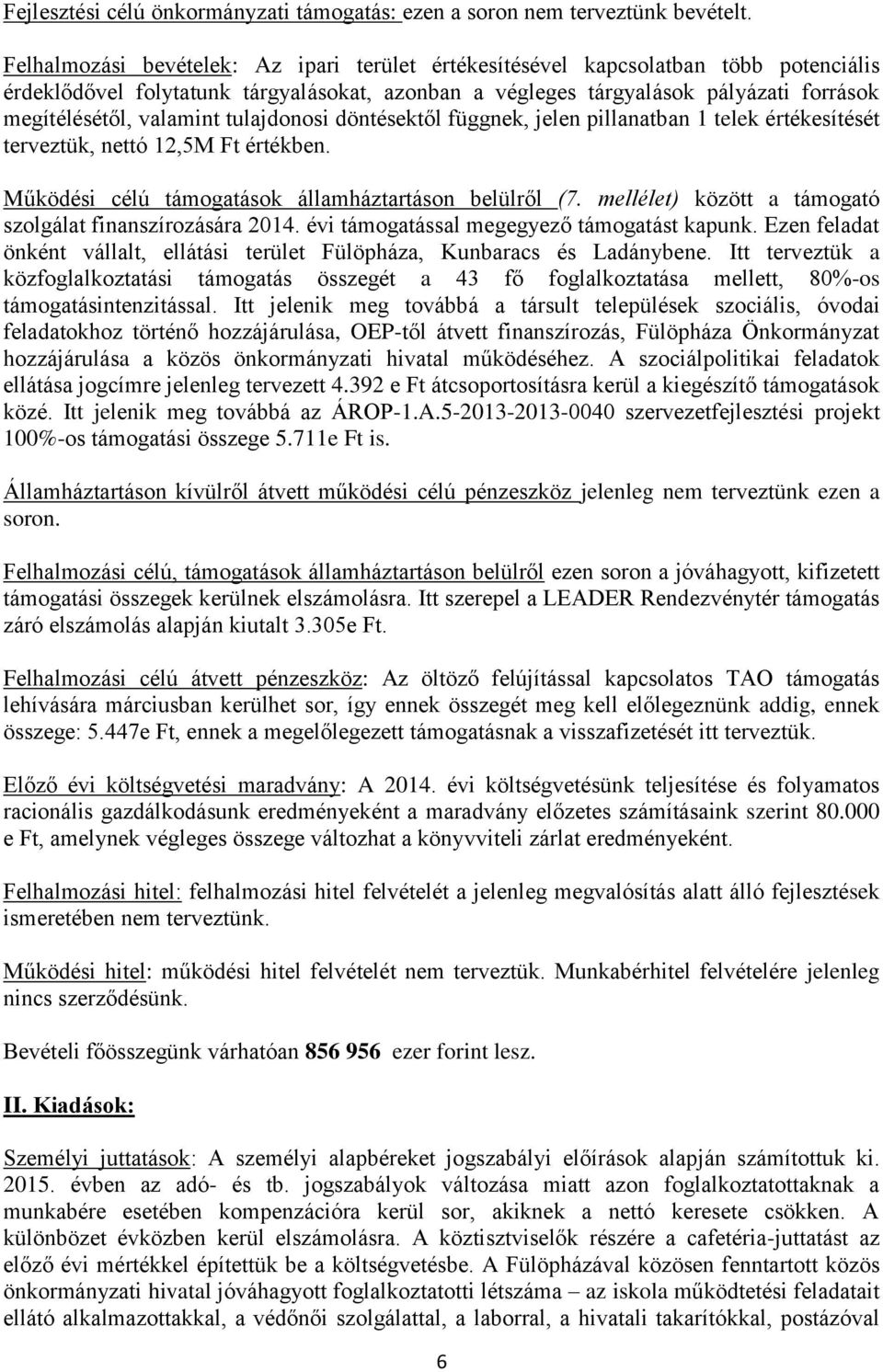 tulajdonosi döntésektől függnek, jelen pillanatban 1 telek értékesítését terveztük, nettó 12,5M Ft értékben. Működési célú támogatások államháztartáson belülről (7.