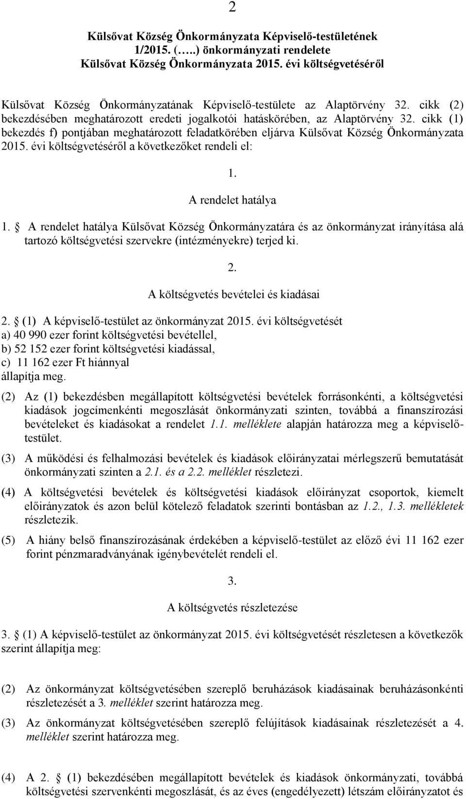 cikk (1) bekezdés f) pontjában meghatározott feladatkörében eljárva Külsővat Község Önkormányzata 2015. évi költségvetéséről a következőket rendeli el: 1. A rendelet hatálya 1.