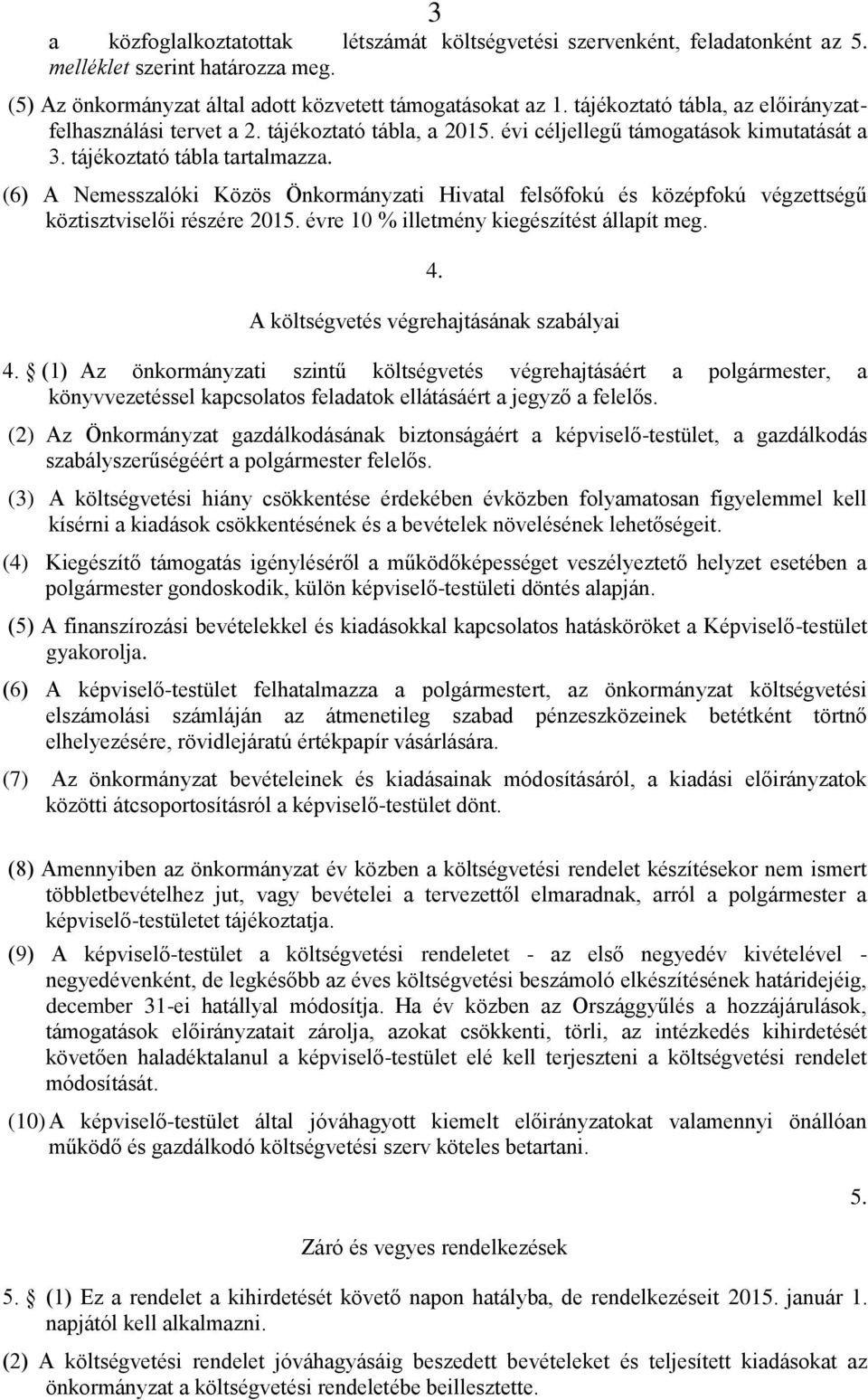 (6) A Nemesszalóki Közös Önkormányzati Hivatal felsőfokú és középfokú végzettségű köztisztviselői részére 2015. évre 10 % illetmény kiegészítést állapít meg. 4.