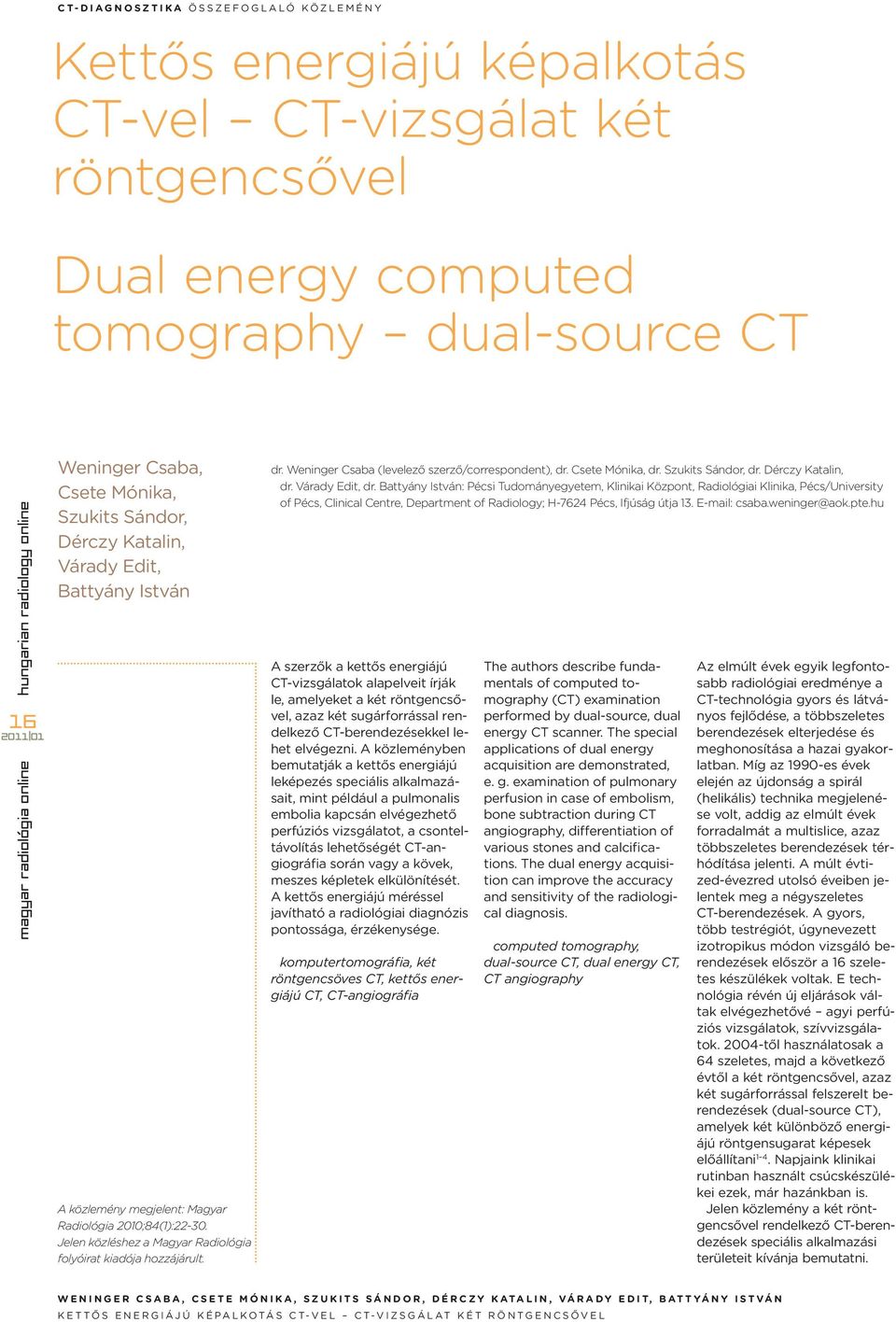 Jelen közléshez a Magyar Radiológia folyóirat kiadója hozzájárult. dr. Weninger Csaba (levelező szerző/correspondent), dr. Csete Mónika, dr. Szukits Sándor, dr. Dérczy Katalin, dr. Várady Edit, dr.