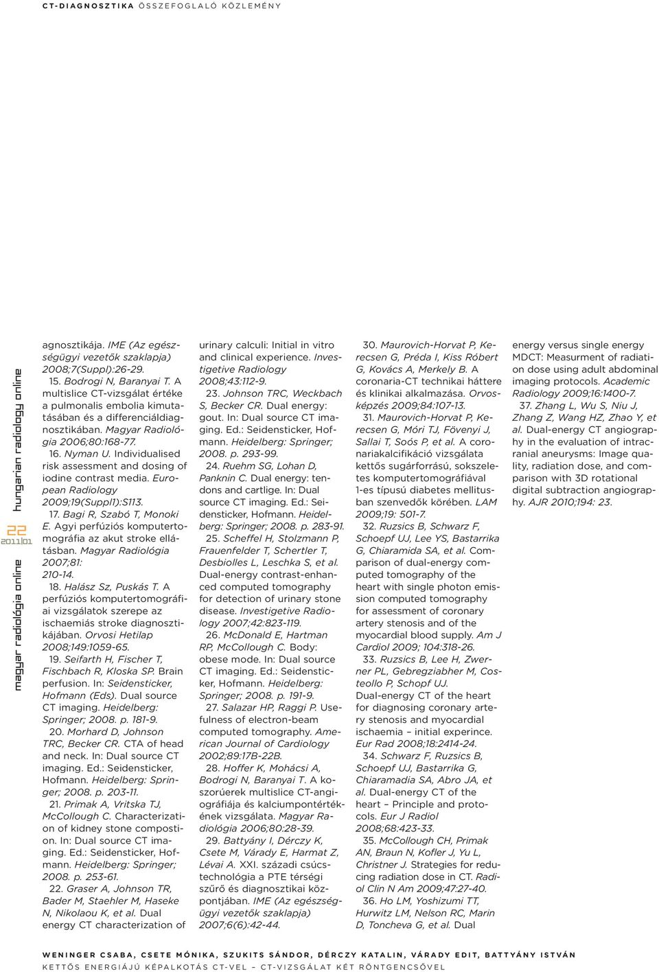 Individualised risk assessment and dosing of iodine contrast media. European Radiology 2009;19(Suppl1):S113. 17. Bagi R, Sza bó T, Monoki E.
