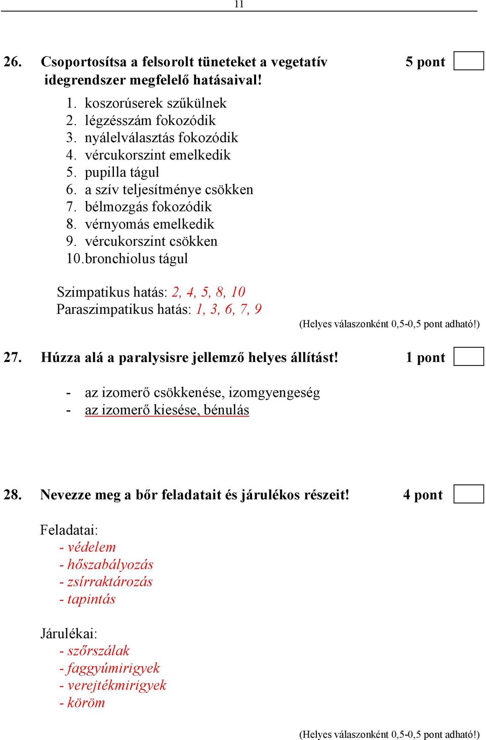 bronchiolus tágul Szimpatikus hatás: 2, 4, 5, 8, 10 Paraszimpatikus hatás: 1, 3, 6, 7, 9 27. Húzza alá a paralysisre jellemzı helyes állítást!