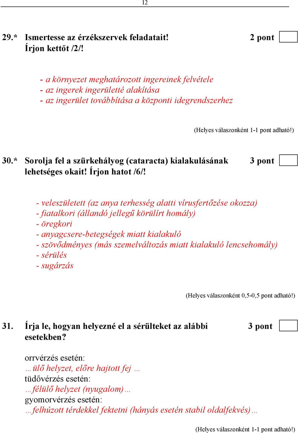 * Sorolja fel a szürkehályog (cataracta) kialakulásának 3 pont lehetséges okait! Írjon hatot /6/!