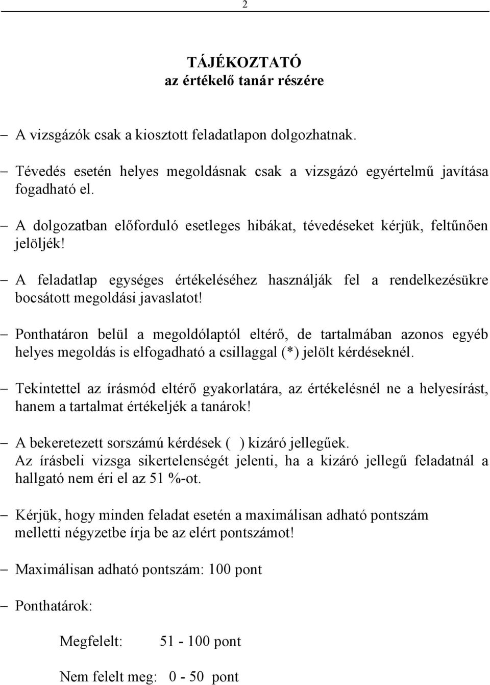 Ponthatáron belül a megoldólaptól eltérı, de tartalmában azonos egyéb helyes megoldás is elfogadható a csillaggal (*) jelölt kérdéseknél.