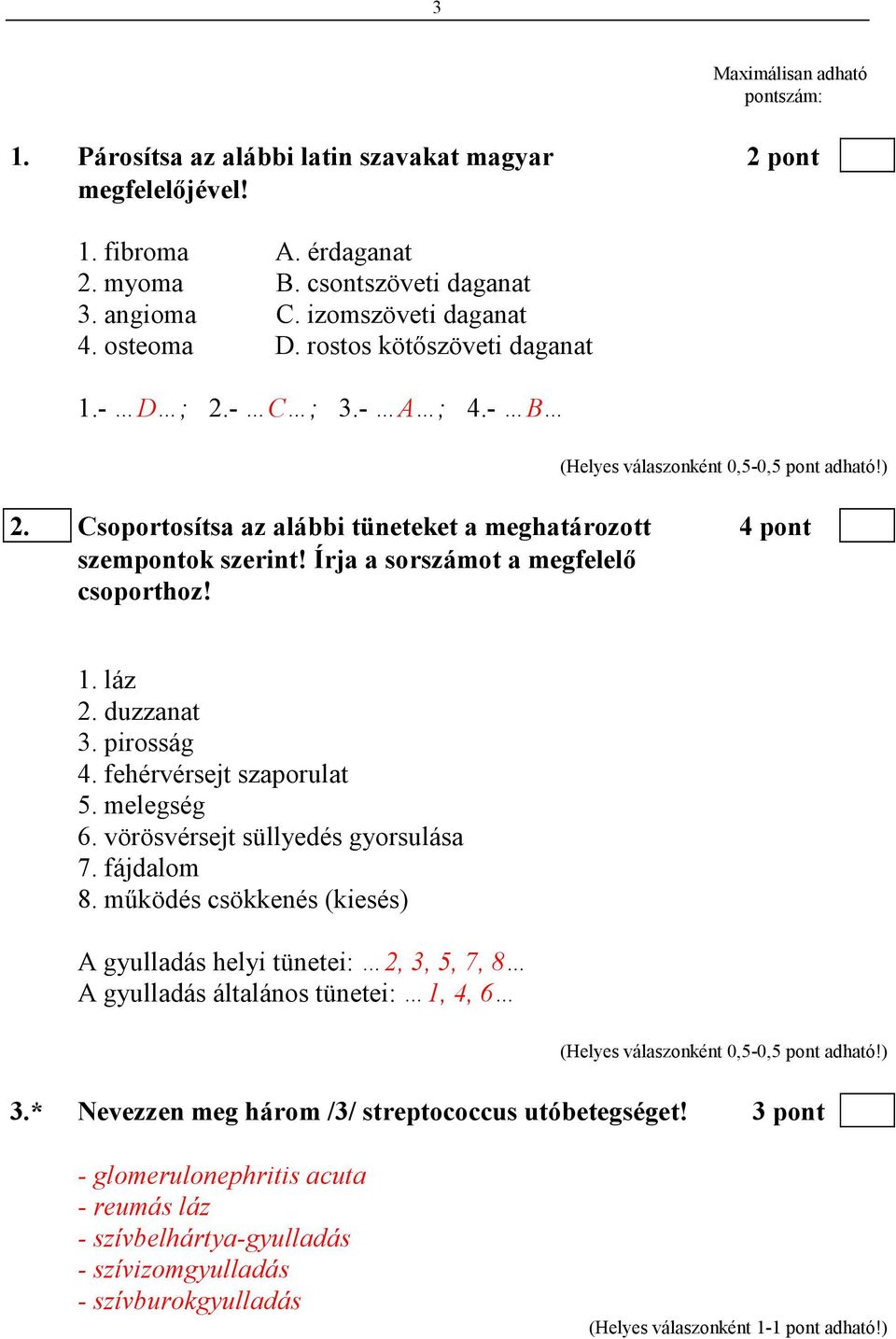 duzzanat 3. pirosság 4. fehérvérsejt szaporulat 5. melegség 6. vörösvérsejt süllyedés gyorsulása 7. fájdalom 8.