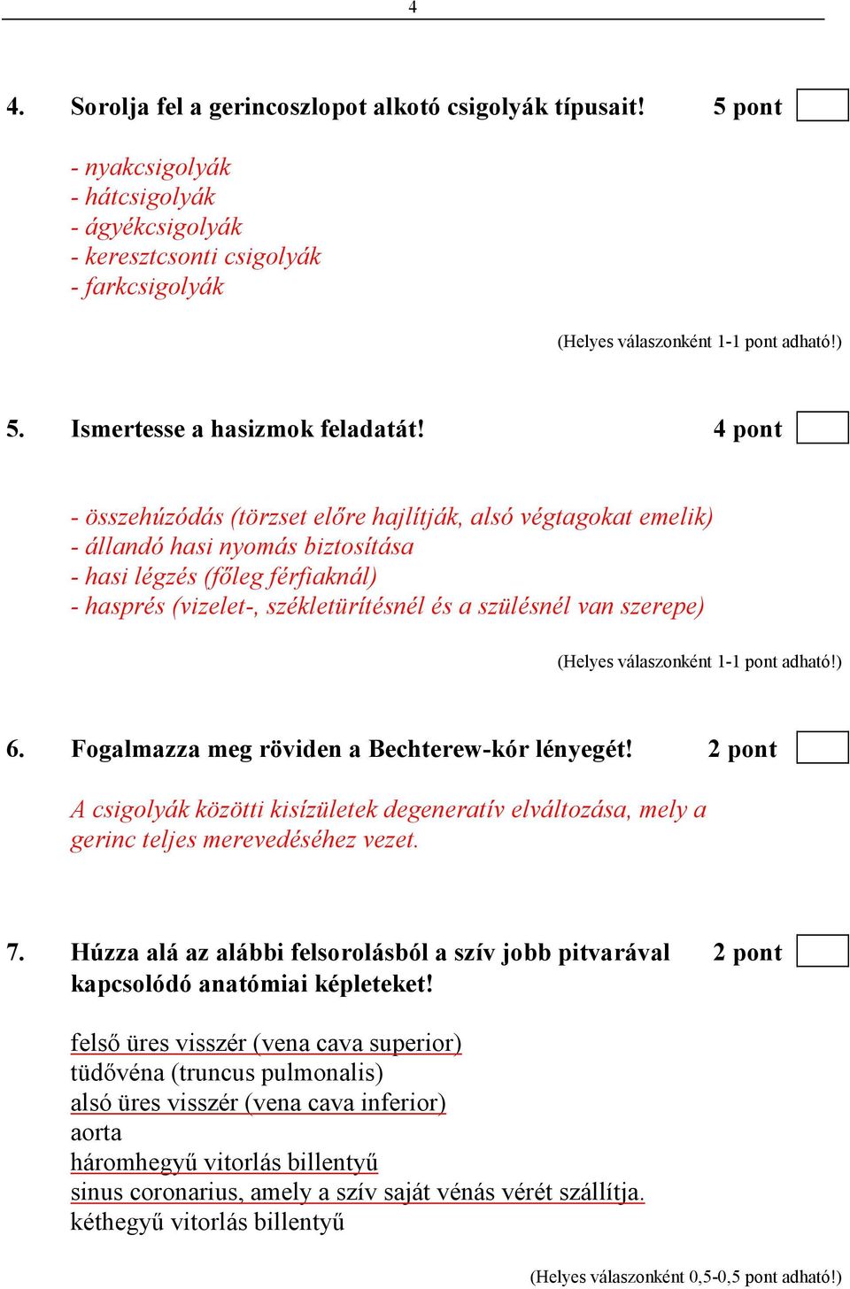 szerepe) 6. Fogalmazza meg röviden a Bechterew-kór lényegét! 2 pont A csigolyák közötti kisízületek degeneratív elváltozása, mely a gerinc teljes merevedéséhez vezet. 7.