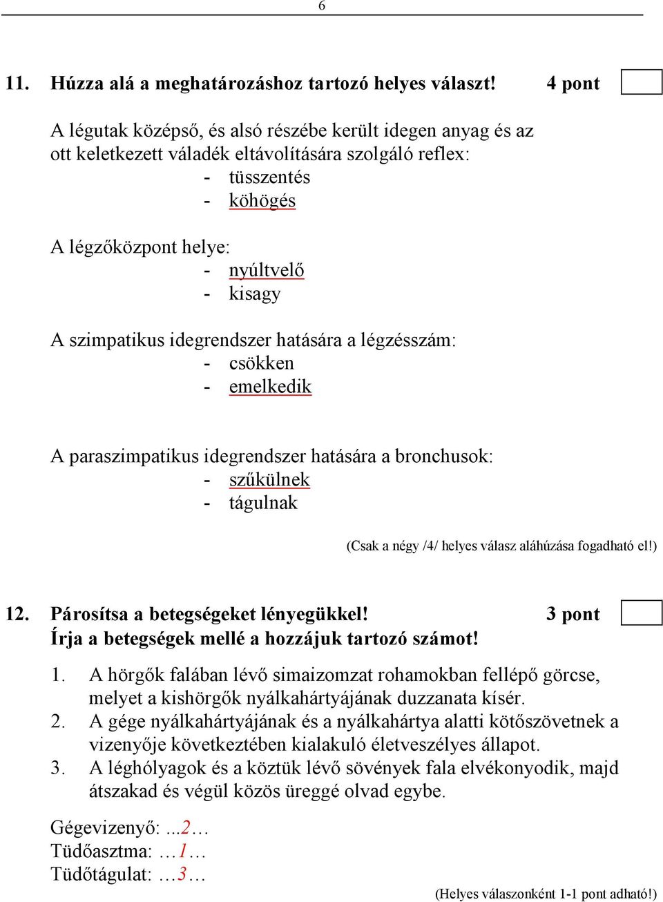 szimpatikus idegrendszer hatására a légzésszám: - csökken - emelkedik A paraszimpatikus idegrendszer hatására a bronchusok: - szőkülnek - tágulnak (Csak a négy /4/ helyes válasz aláhúzása fogadható