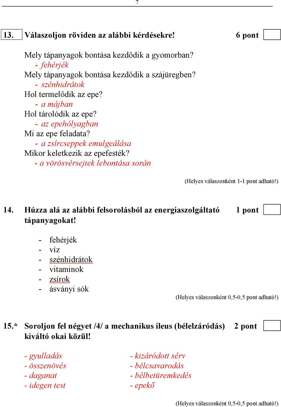 - a vörösvérsejtek lebontása során 14. Húzza alá az alábbi felsorolásból az energiaszolgáltató 1 pont tápanyagokat!