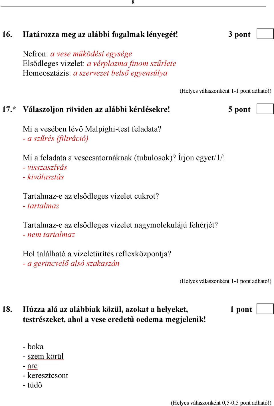 - visszaszívás - kiválasztás Tartalmaz-e az elsıdleges vizelet cukrot? - tartalmaz Tartalmaz-e az elsıdleges vizelet nagymolekulájú fehérjét?