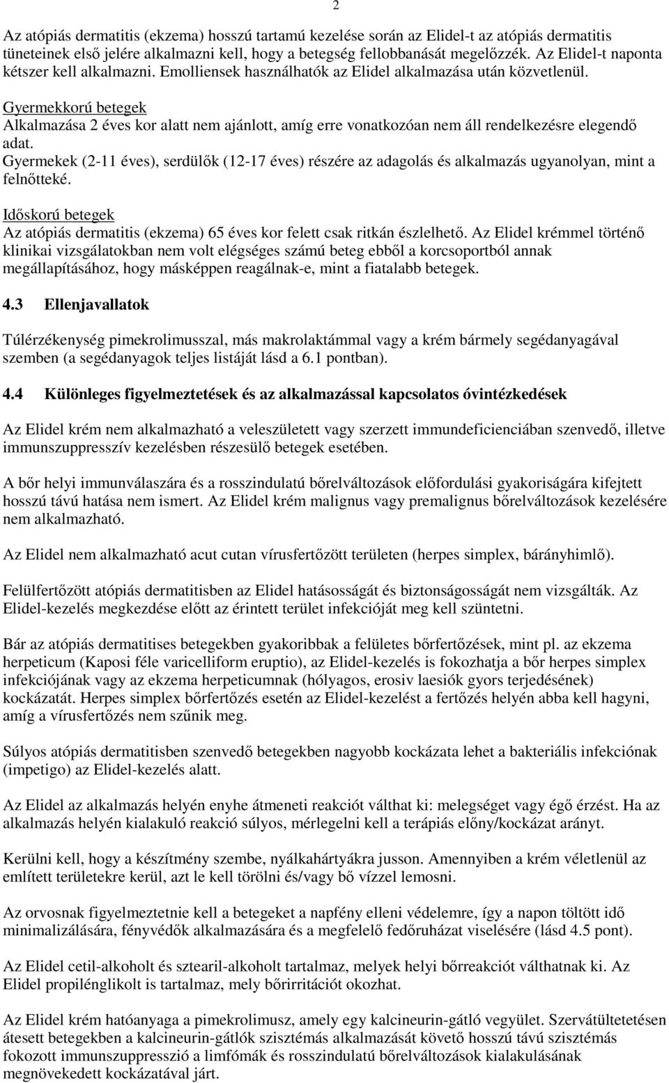 Gyermekkorú betegek Alkalmazása 2 éves kor alatt nem ajánlott, amíg erre vonatkozóan nem áll rendelkezésre elegendı adat.