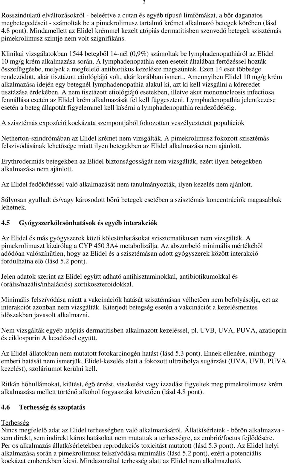 3 Klinikai vizsgálatokban 1544 betegbıl 14-nél (0,9%) számoltak be lymphadenopathiáról az Elidel 10 mg/g krém alkalmazása során.