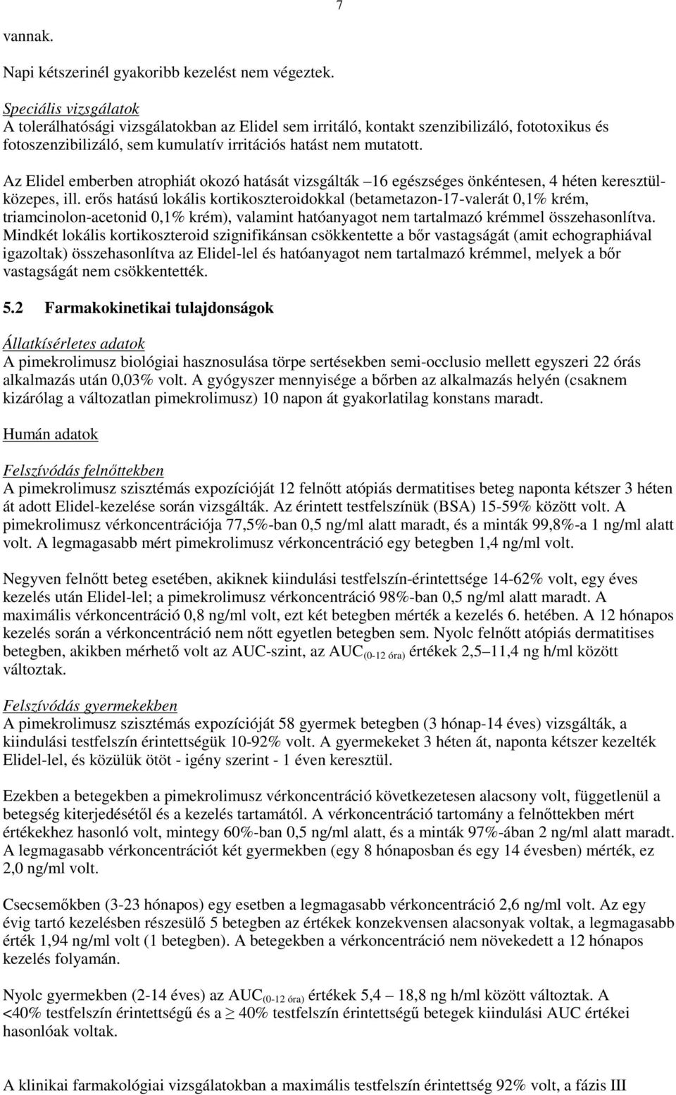 Az Elidel emberben atrophiát okozó hatását vizsgálták 16 egészséges önkéntesen, 4 héten keresztülközepes, ill.