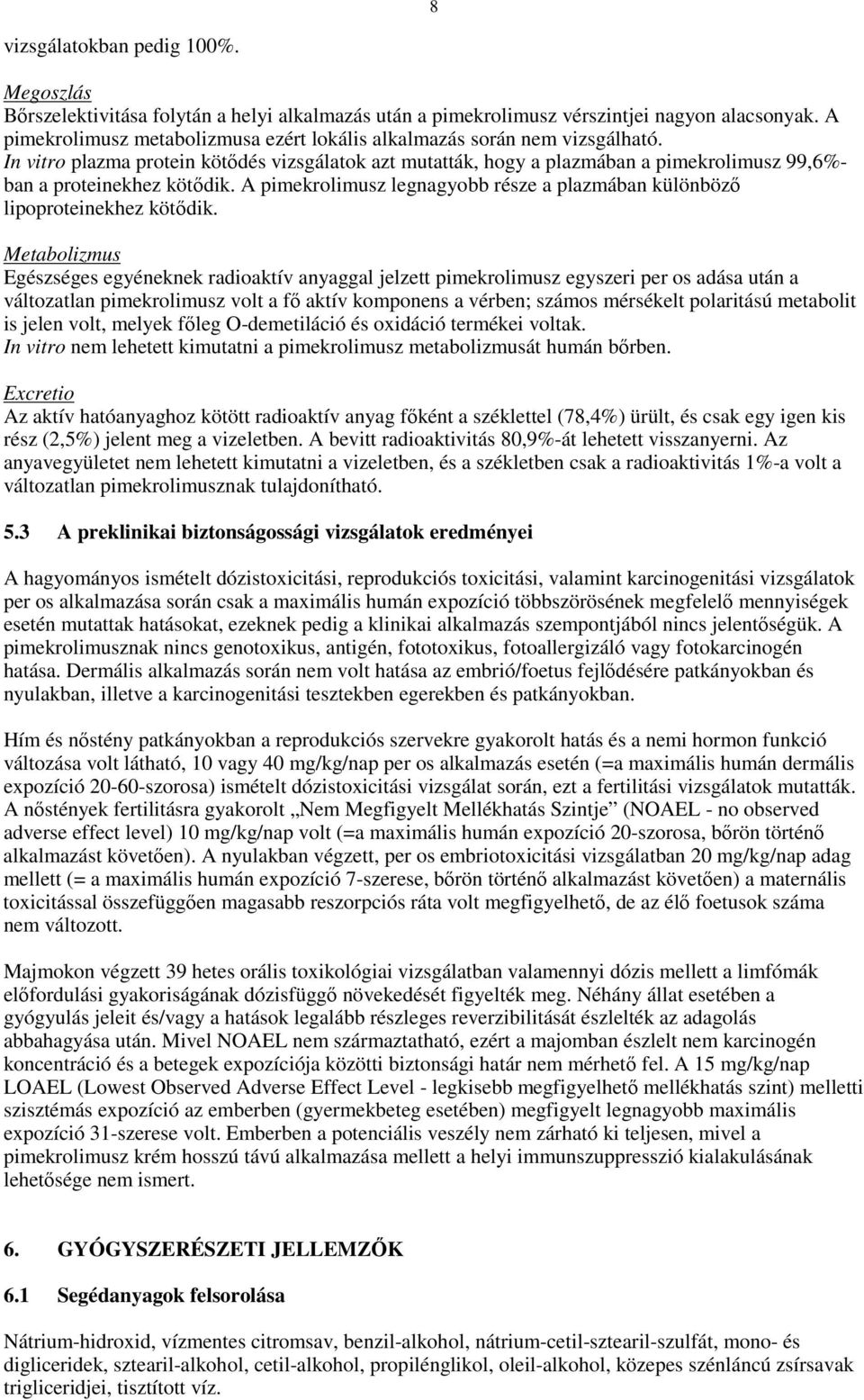 In vitro plazma protein kötıdés vizsgálatok azt mutatták, hogy a plazmában a pimekrolimusz 99,6%- ban a proteinekhez kötıdik.