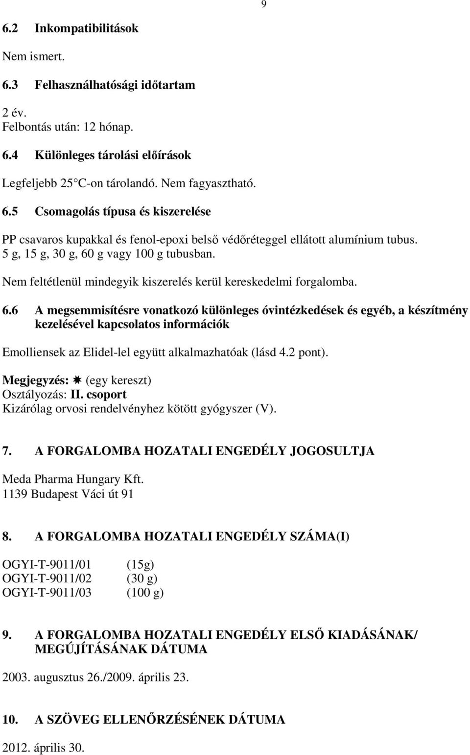 2 pont). Megjegyzés: (egy kereszt) Osztályozás: II. csoport Kizárólag orvosi rendelvényhez kötött gyógyszer (V). 7. A FORGALOMBA HOZATALI ENGEDÉLY JOGOSULTJA Meda Pharma Hungary Kft.