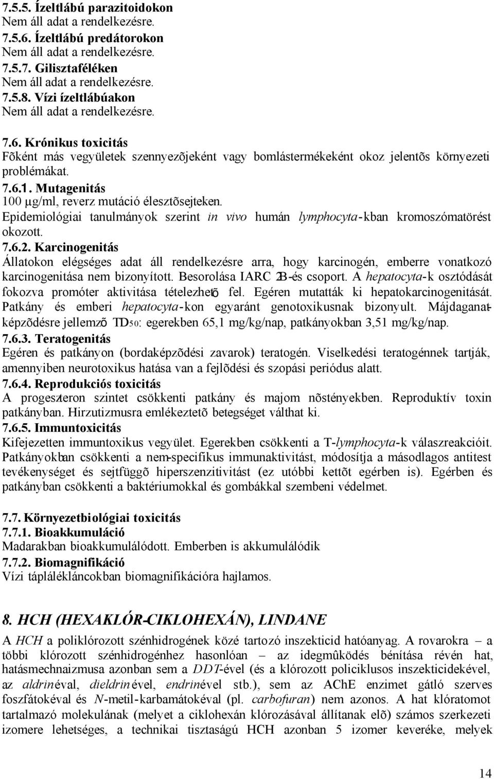 Karcinogenitás Állatokon elégséges adat áll rendelkezésre arra, hogy karcinogén, emberre vonatkozó karcinogenitása nem bizonyított. Besorolása IARC 2B-és csoport.