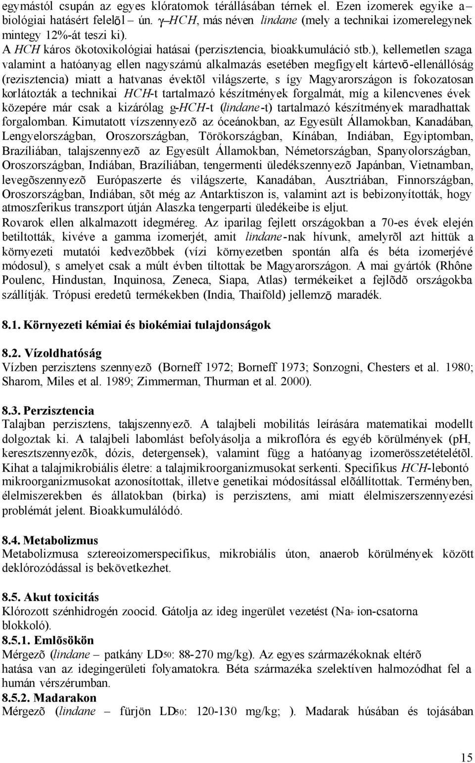 ), kellemetlen szaga valamint a hatóanyag ellen nagyszámú alkalmazás esetében megfigyelt kártevõ-ellenállóság (rezisztencia) miatt a hatvanas évektõl világszerte, s így Magyarországon is fokozatosan