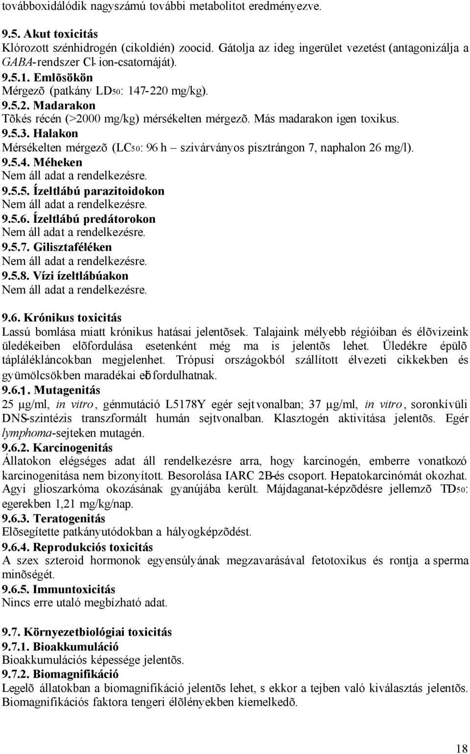 Más madarakon igen toxikus. 9.5.3. Halakon Mérsékelten mérgezõ (LC50: 96 h szivárványos pisztrángon 7, naphalon 26 mg/l). 9.5.4. Méheken 9.5.5. Ízeltlábú parazitoidokon 9.5.6. Ízeltlábú predátorokon 9.