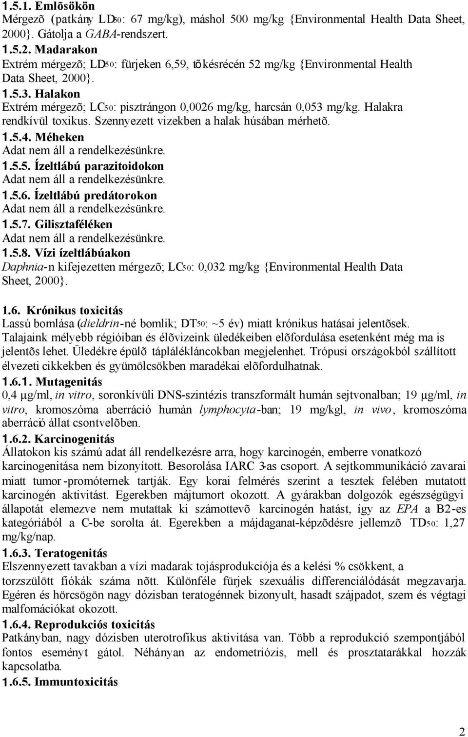 Halakon Extrém mérgezõ; LC50: pisztrángon 0,0026 mg/kg, harcsán 0,053 mg/kg. Halakra rendkívül toxikus. Szennyezett vizekben a halak húsában mérhetõ. 1.5.4. Méheken Adat nem áll a rendelkezésünkre. 1.5.5. Ízeltlábú parazitoidokon Adat nem áll a rendelkezésünkre.