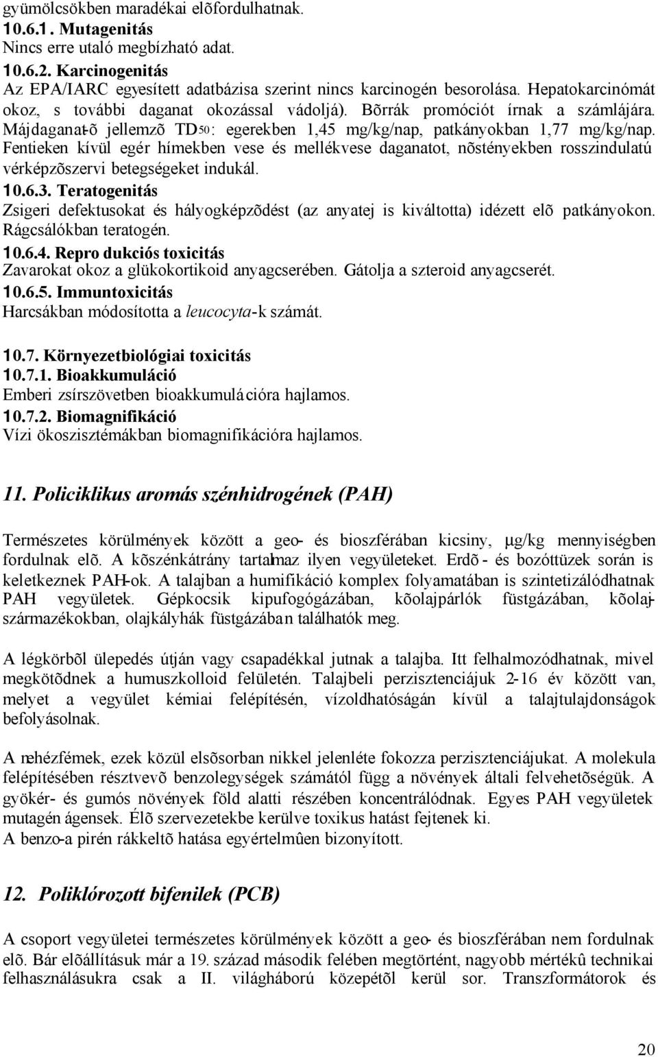 Fentieken kívül egér hímekben vese és mellékvese daganatot, nõstényekben rosszindulatú vérképzõszervi betegségeket indukál. 10.6.3.