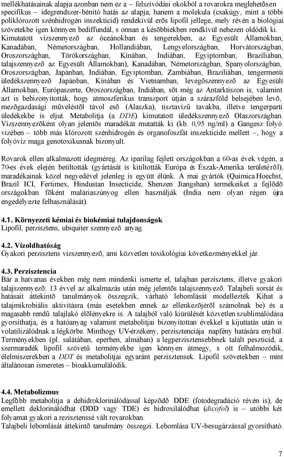 Kimutatott vízszennyezõ az óceánokban és tengerekben, az Egyesült Államokban, Kanadában, Németországban, Hollandiában, Lengyelországban, Horvátországban, Oroszországban, Törökországban, Kínában,