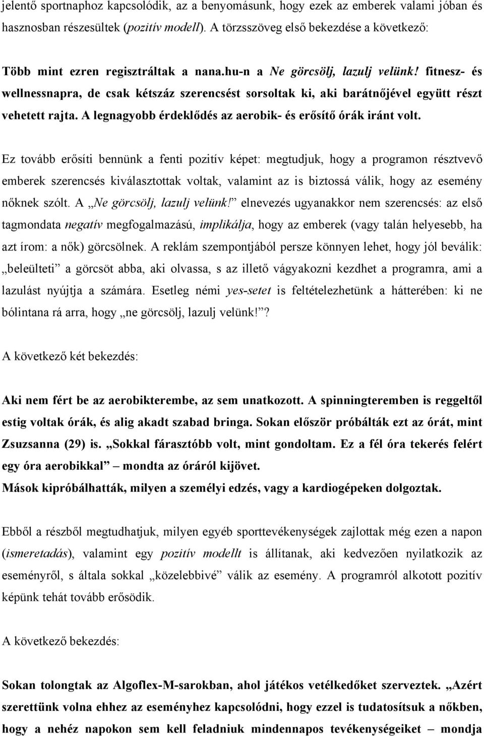 fitnesz- és wellnessnapra, de csak kétszáz szerencsést sorsoltak ki, aki barátnőjével együtt részt vehetett rajta. A legnagyobb érdeklődés az aerobik- és erősítő órák iránt volt.