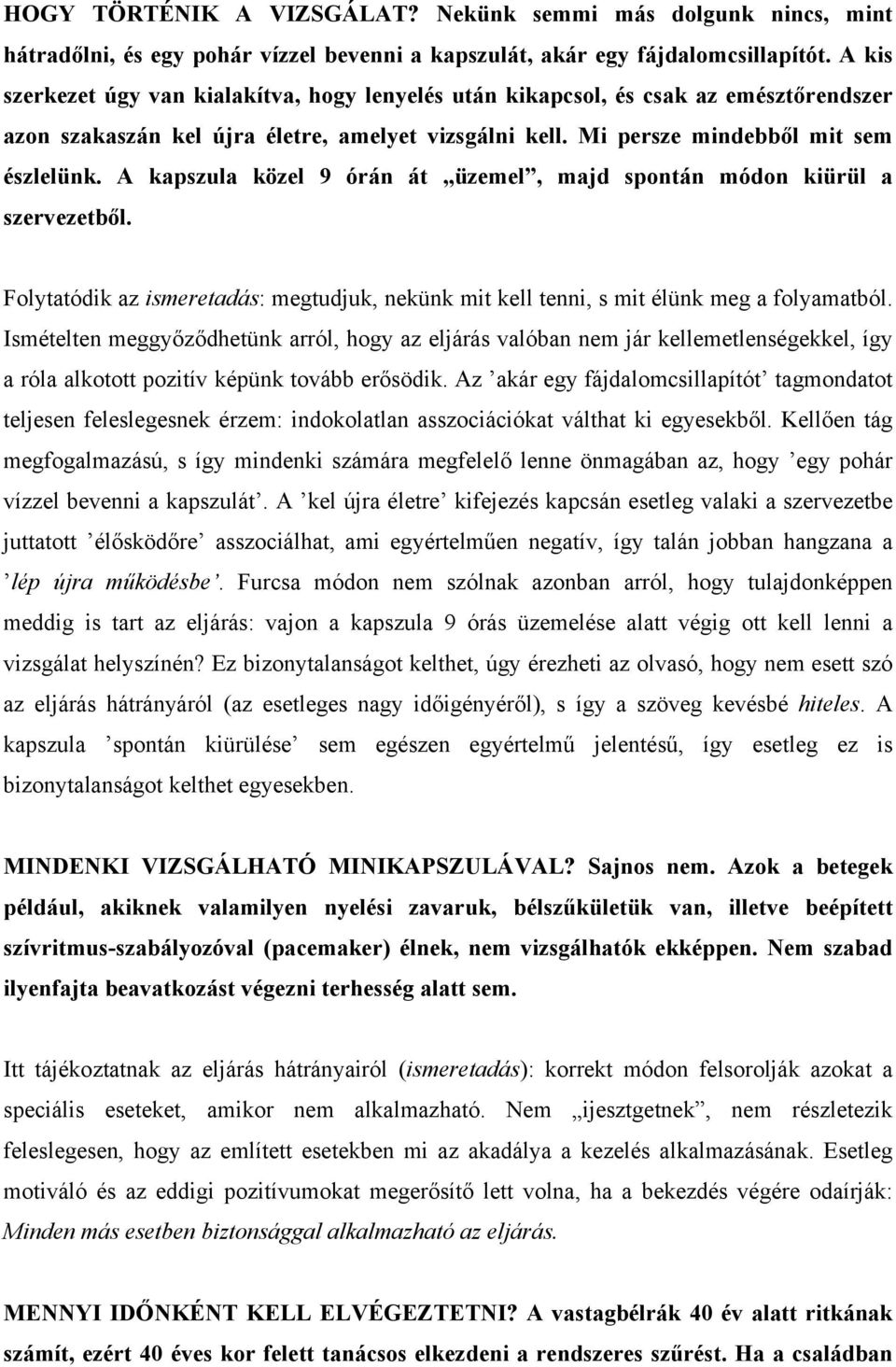 A kapszula közel 9 órán át üzemel, majd spontán módon kiürül a szervezetből. Folytatódik az ismeretadás: megtudjuk, nekünk mit kell tenni, s mit élünk meg a folyamatból.