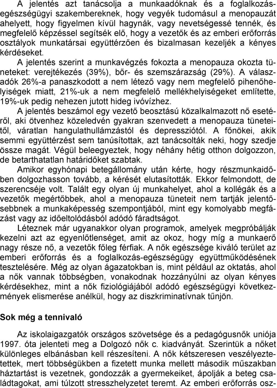 A jelentés szerint a munkavégzés fokozta a menopauza okozta tüneteket: verejtékezés (39%), bőr- és szemszárazság (29%).