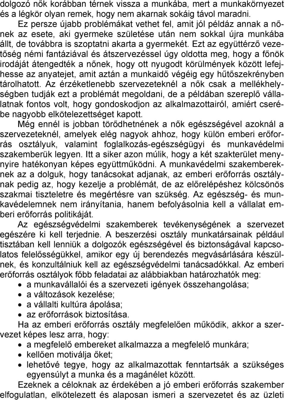 Ezt az együttérző vezetőség némi fantáziával és átszervezéssel úgy oldotta meg, hogy a főnök irodáját átengedték a nőnek, hogy ott nyugodt körülmények között lefejhesse az anyatejet, amit aztán a