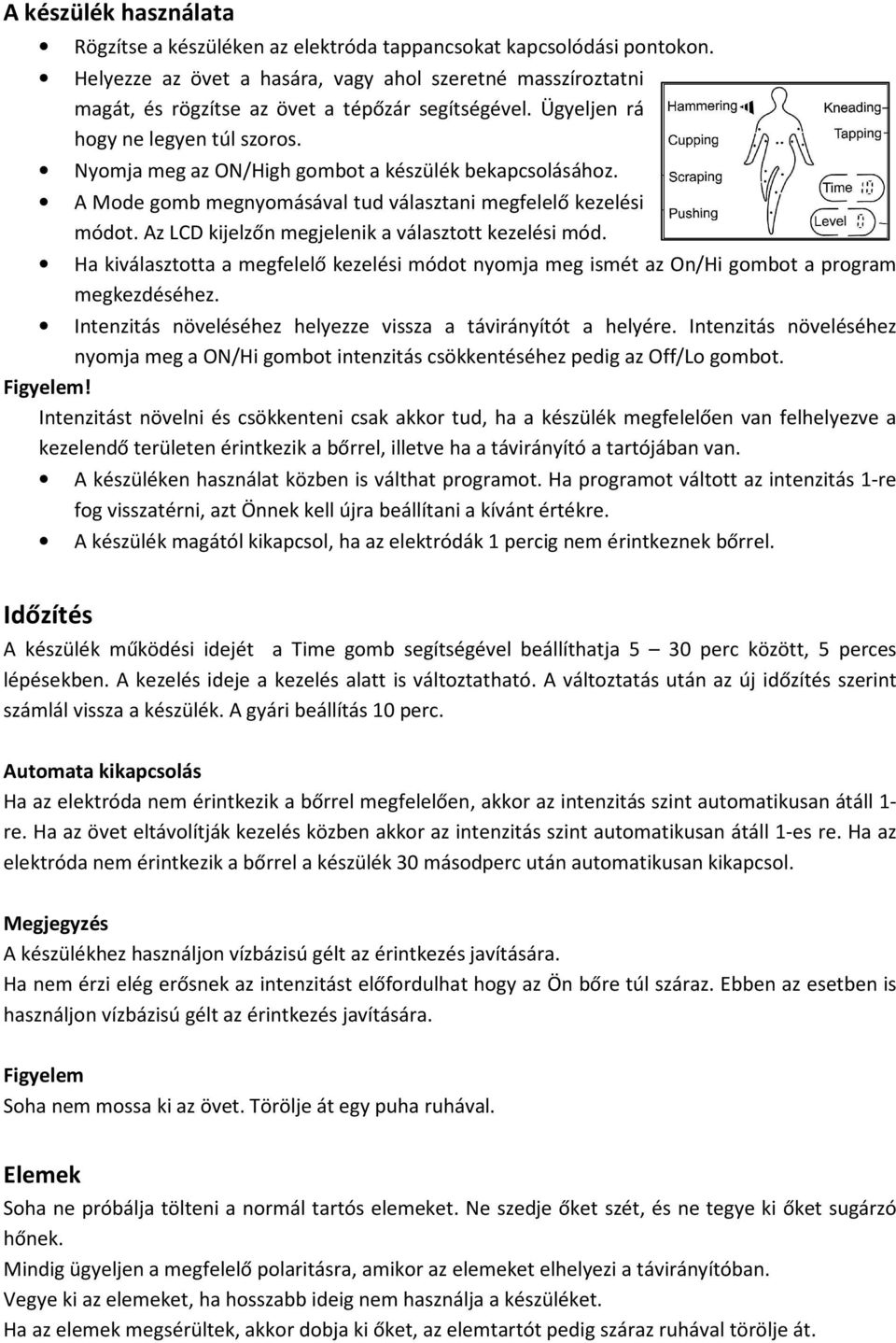 Nyomja meg az ON/High gombot a készülék bekapcsolásához. A Mode gomb megnyomásával tud választani megfelelő kezelési módot. Az LCD kijelzőn megjelenik a választott kezelési mód.