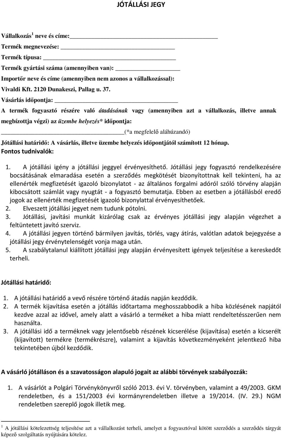 Vásárlás időpontja: A termék fogyasztó részére való átadásának vagy (amennyiben azt a vállalkozás, illetve annak megbízottja végzi) az üzembe helyezés* időpontja: (*a megfelelő aláhúzandó) Jótállási