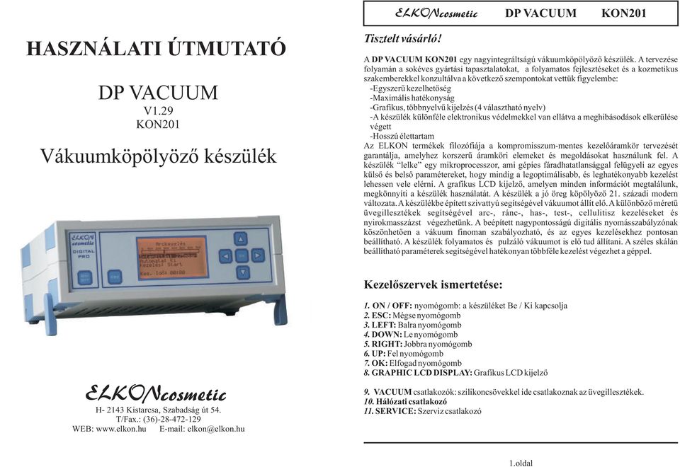 -Maximális hatékonyság -Grafikus, többnyelvű kijelzés (4 választható nyelv) -A készülék különféle elektronikus védelmekkel van ellátva a meghibásodások elkerülése végett -Hosszú élettartam Az ELKON