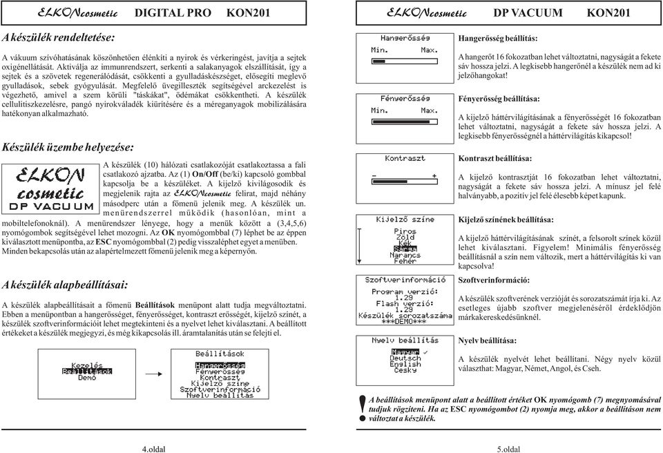 Megfelelő üvegilleszték segítségével arckezelést is végezhető, amivel a szem körüli "táskákat", ödémákat csökkentheti.
