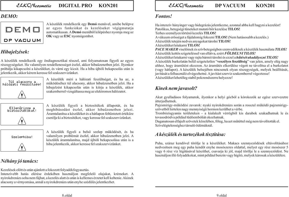 Néhány jó tanács: A készülék rendelkezik egy Demó menüvel, amibe belépve az egyes funkciókat és kezeléseket végigmutatja automatikusan.