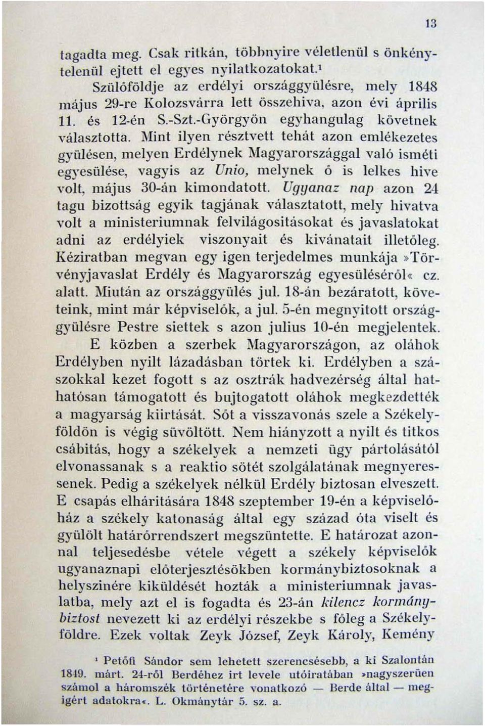 Mint ilyen résztvett tehill azon emlékezetes gyülésen, melyen Erdélynek Magyarországgal való isméti egyes űl ése, vagyis az Unio, melynek Ó is lelkes hive volt, m ájus 30-án kimondatott.